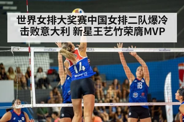 世界女排大奖赛中国女排二队爆冷击败意大利 新星王艺竹荣膺MVP