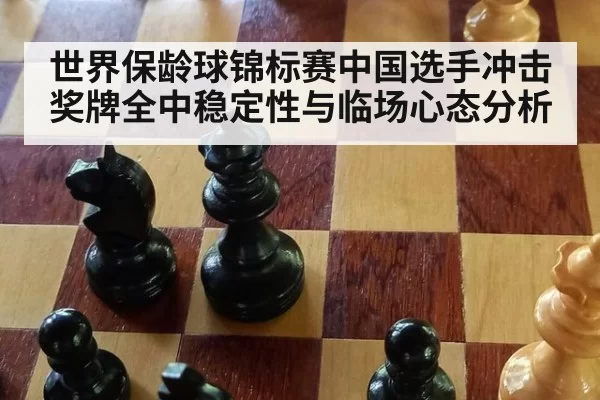 世界保龄球锦标赛中国选手冲击奖牌全中稳定性与临场心态分析
