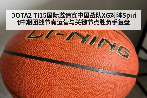 DOTA2 TI15国际邀请赛中国战队XG对阵Spirit中期团战节奏运营与关键节点胜负手复盘